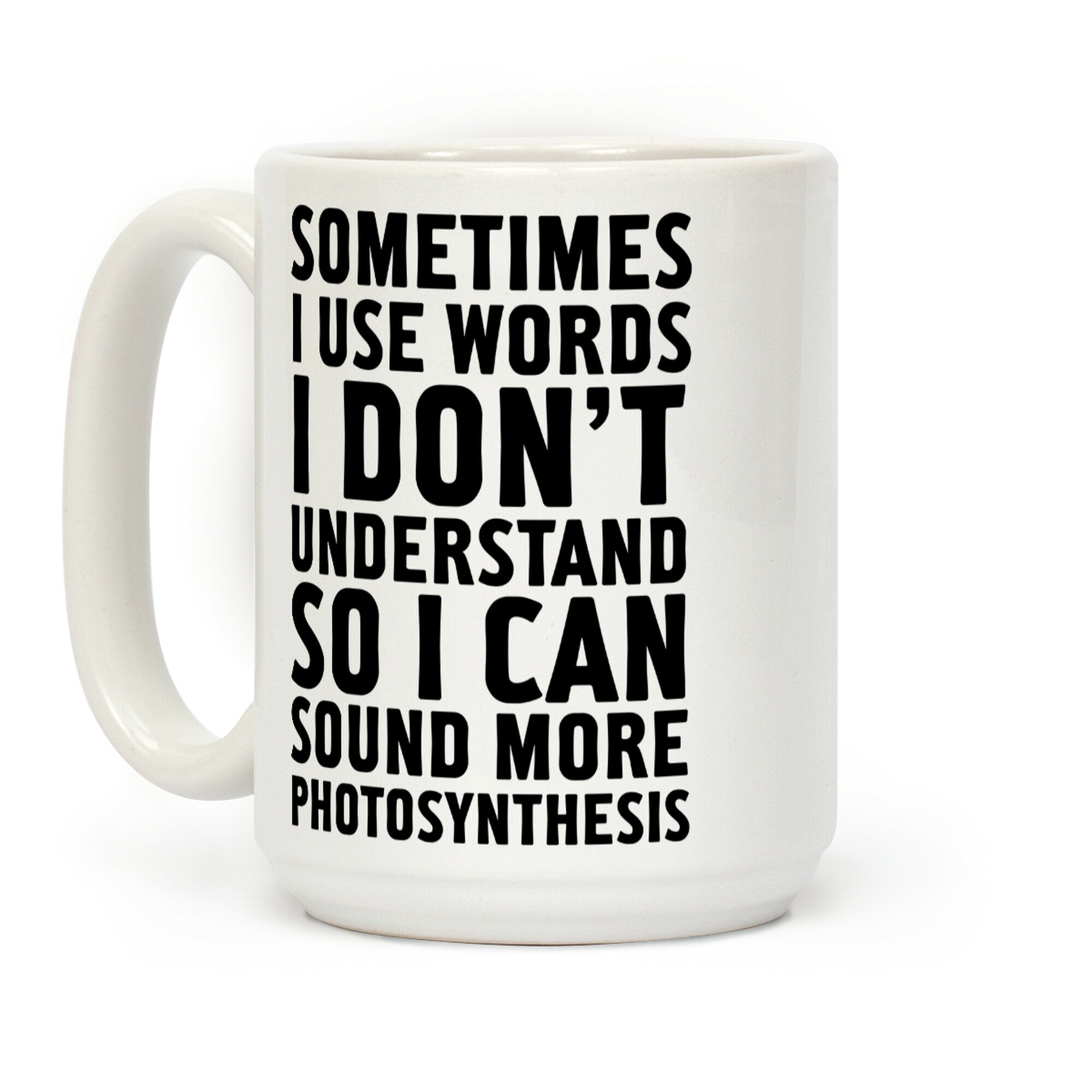 Sometimes I Use Words I Don't Understand So I Can Sound More Photosynthesis Coffee Mug